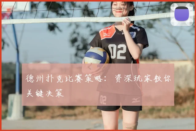 德州扑克比赛策略：资深玩家教你关键决策