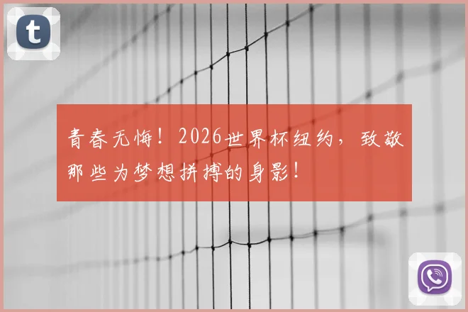 青春无悔！2026世界杯纽约，致敬那些为梦想拼搏的身影！