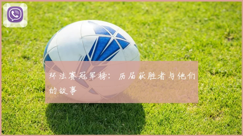 环法赛冠军榜:历届获胜者与他们的故事