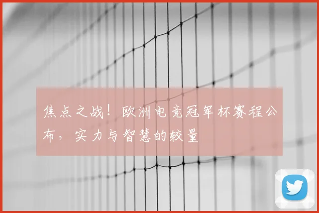 焦点之战！欧洲电竞冠军杯赛程公布，实力与智慧的较量