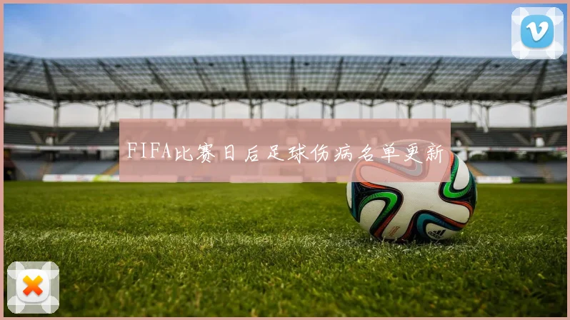FIFA比赛日后足球伤病名单更新