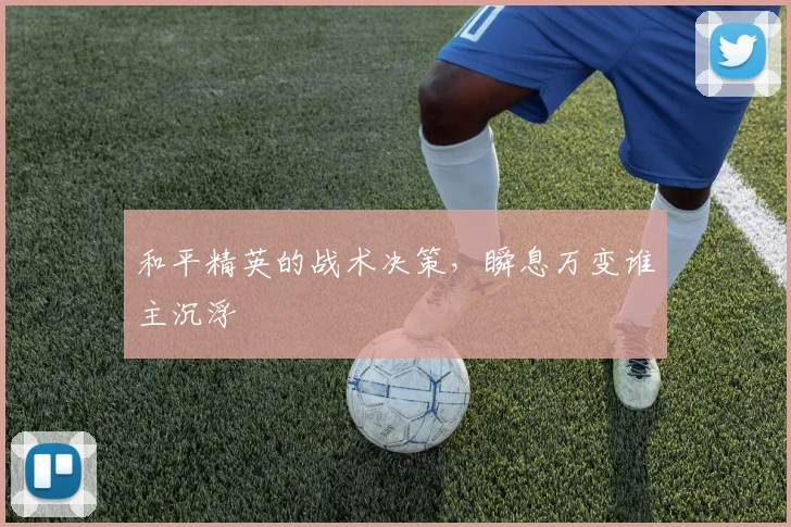 和平精英的战术决策，瞬息万变谁主沉浮