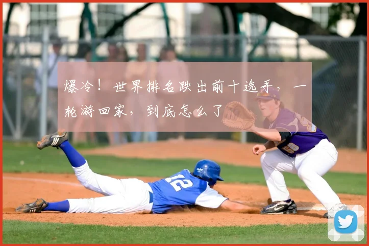 爆冷！世界排名跌出前十选手，一轮游回家，到底怎么了
