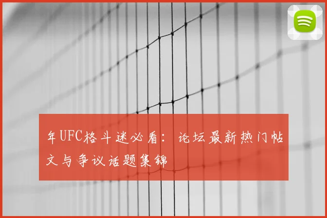 年UFC格斗迷必看：论坛最新热门帖文与争议话题集锦
