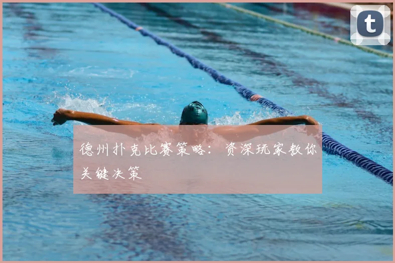德州扑克比赛策略：资深玩家教你关键决策