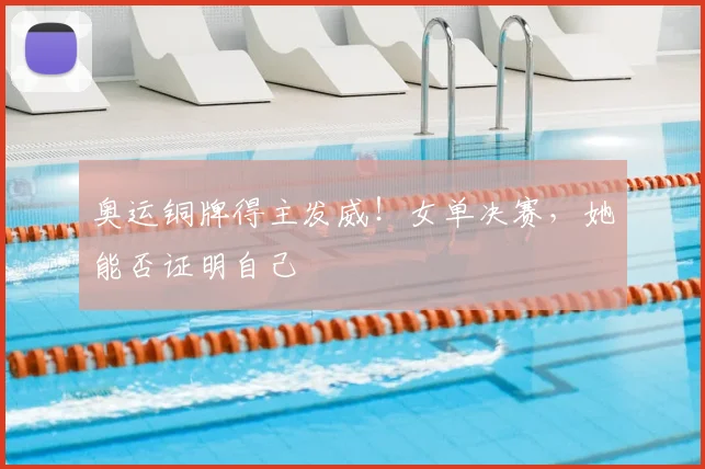 奥运铜牌得主发威!女单决赛,她能否证明自己