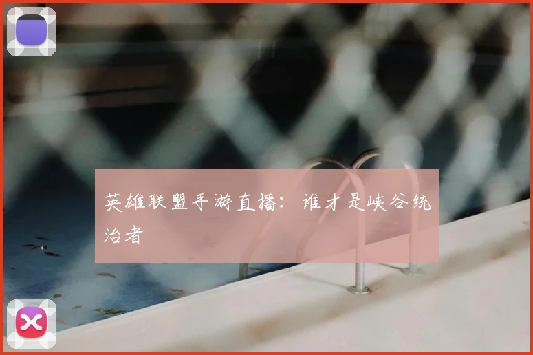 英雄联盟手游直播：谁才是峡谷统治者