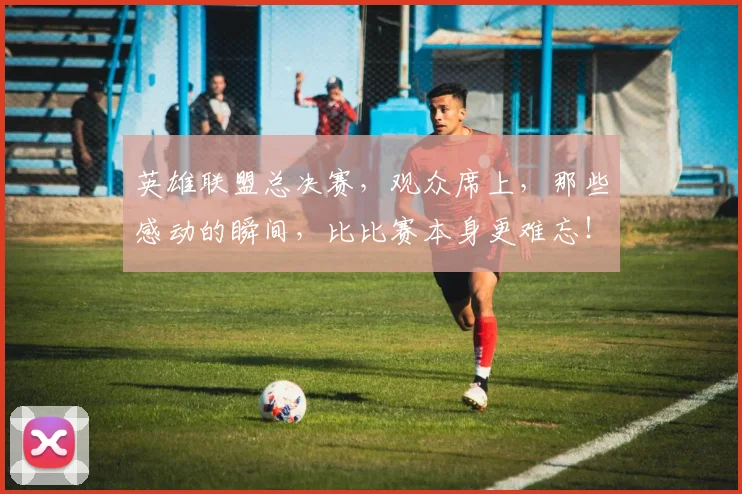 英雄联盟总决赛，观众席上，那些感动的瞬间，比比赛本身更难忘！