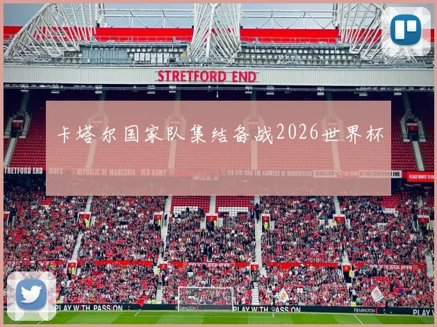 卡塔尔国家队集结备战2026世界杯