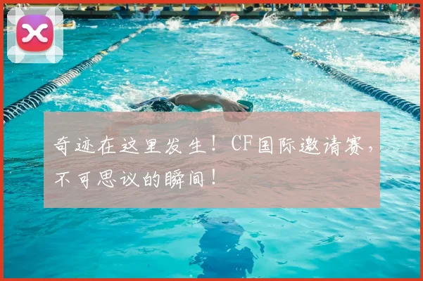 奇迹在这里发生！CF国际邀请赛，不可思议的瞬间！